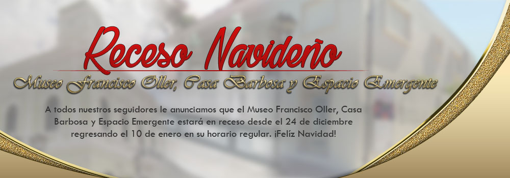 Receso Navideño Museo Francisco Oller, Casa Barbosa y Espacio Emergente ...